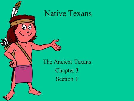 The Ancient Texans Chapter 3 Section 1