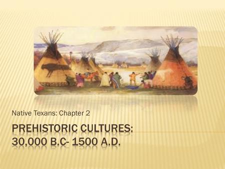 Native Texans: Chapter 2.  First people arrived to North America at least 30,000 year ago during the Ice Age  People believed to have cross the land.