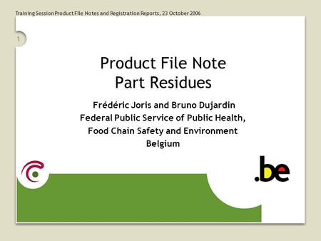 Training Session Product File Notes and Registration Reports, 23 October 2006 1 Product File Note Part Residues Frédéric Joris and Bruno Dujardin Federal.