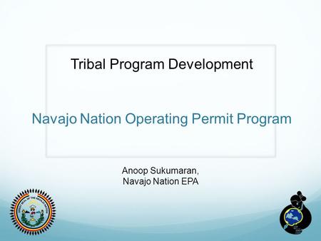 1 Navajo Nation Operating Permit Program Anoop Sukumaran, Navajo Nation EPA Tribal Program Development.