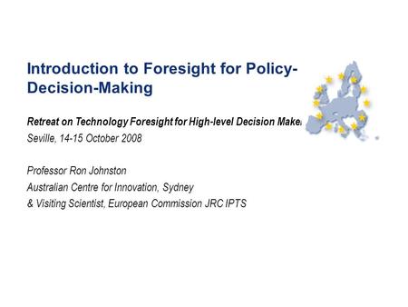 Introduction to Foresight for Policy- and Decision-Making Retreat on Technology Foresight for High-level Decision Makers Seville, 14-15 October 2008 Professor.