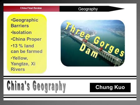 China Final Review Geography Chung Kuo Geographic BarriersGeographic Barriers IsolationIsolation China ProperChina Proper 13 % land can be farmed13 % land.