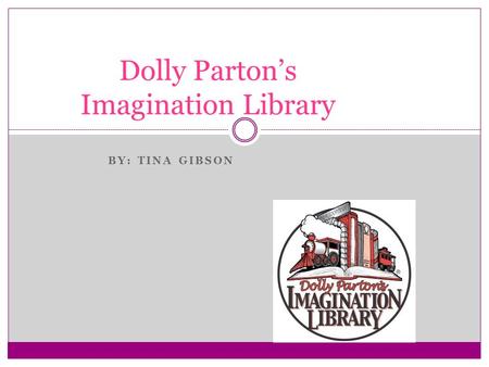BY: TINA GIBSON Dolly Parton’s Imagination Library.