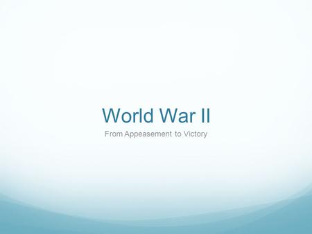 World War II From Appeasement to Victory. What is the situation in the late 1930’s? After World War I the Western democracies wanted to preserve peace.