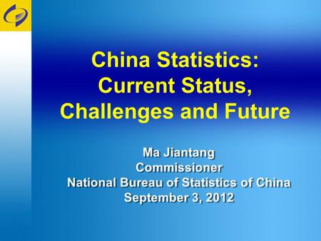 1 Ma Jiantang Commissioner National Bureau of Statistics of China September 3, 2012 Ma Jiantang Commissioner National Bureau of Statistics of China September.