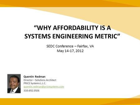 “WHY AFFORDABILITY IS A SYSTEMS ENGINEERING METRIC” Quentin Redman Director – Solutions Architect PRICE Systems L.L.C.