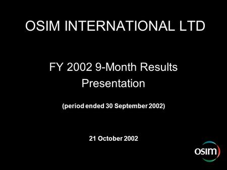 OSIM INTERNATIONAL LTD FY 2002 9-Month Results Presentation (period ended 30 September 2002) 21 October 2002.