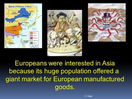 E. Napp Europeans were interested in Asia because its huge population offered a giant market for European manufactured goods.
