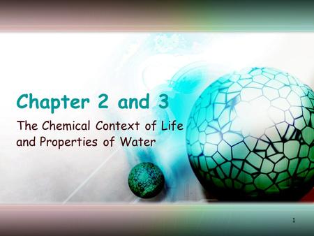 1 Chapter 2 and 3 The Chemical Context of Life and Properties of Water.