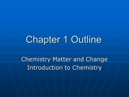 Chapter 1 Outline Chemistry Matter and Change Introduction to Chemistry.