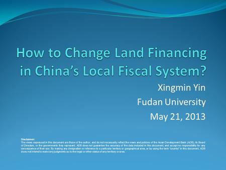 Xingmin Yin Fudan University May 21, 2013 Disclaimer: The views expressed in this document are those of the author, and do not necessarily reflect the.