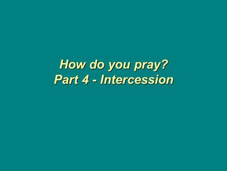 How do you pray? Part 4 - Intercession
