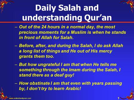 Www.understandquran.com 1 Daily Salah and understanding Qur’an –Out of the 24 hours in a normal day, the most precious moments for a Muslim is when he.