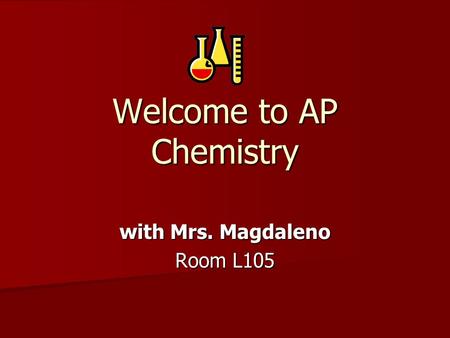 Welcome to AP Chemistry with Mrs. Magdaleno Room L105.