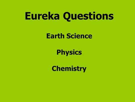 Eureka Questions Earth Science Physics Chemistry.
