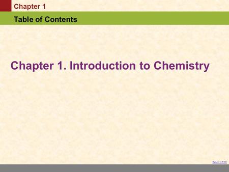 Chapter 1 Table of Contents Return to TOC Chapter 1. Introduction to Chemistry.
