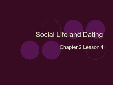 Social Life and Dating Chapter 2 Lesson 4. Group Dating Focus Question:  Write down a list of responsible and safe things to do on a group date.  Pantomime.