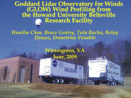 G O D D A R D S P A C E F L I G H T C E N T E R Goddard Lidar Observatory for Winds (GLOW) Wind Profiling from the Howard University Beltsville Research.