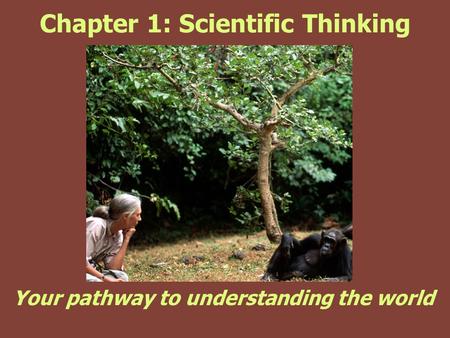 Chapter 1: Scientific Thinking Your pathway to understanding the world.