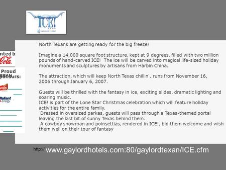 ICE! at Gaylord Texan November 16, 2006 - January 6, 2007 Daily, 10:00 a.m. - 9:00 p.m. TICKETS GO ON SALE OCTOBER 1 Presented by: North Texans.