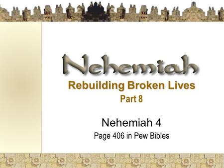 Rebuilding Broken Lives Part 8 Nehemiah 4 Page 406 in Pew Bibles.