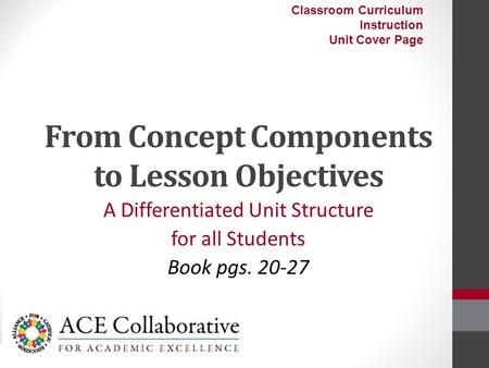 From Concept Components to Lesson Objectives A Differentiated Unit Structure for all Students Book pgs. 20-27 Classroom Curriculum Instruction Unit Cover.