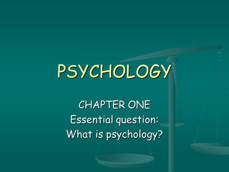 PSYCHOLOGY CHAPTER ONE Essential question: What is psychology?