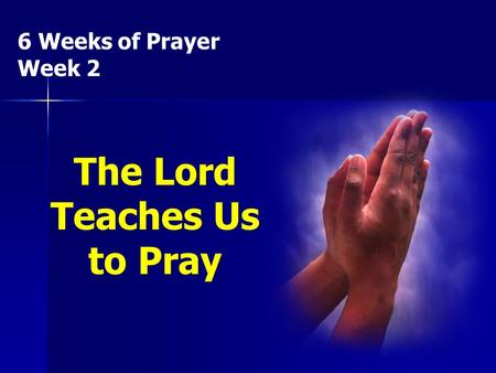 6 Weeks of Prayer Week 2 The Lord Teaches Us to Pray.
