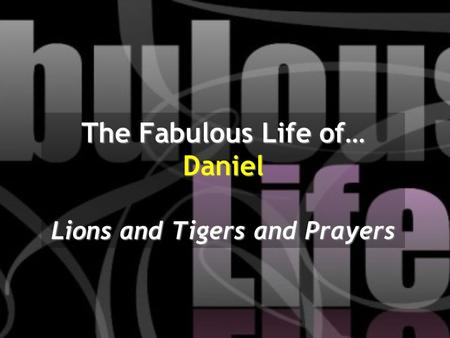 The Fabulous Life of… Daniel Lions and Tigers and Prayers.