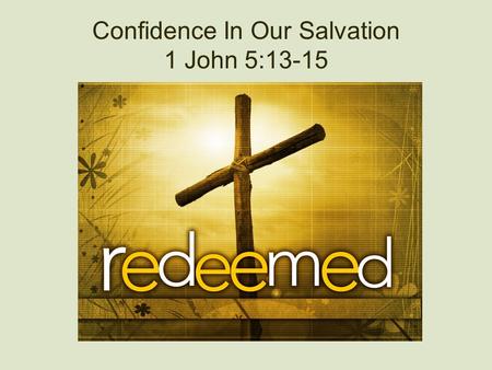 Confidence In Our Salvation 1 John 5:13-15. There are some things that we can know for sure Death? Taxes? Junk will find its way back into the house.