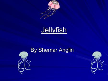 Jellyfish By Shemar Anglin. Contents What They Look Like………………...…3 What Jellyfish Can Do…………..………4 What Jellyfish Eat……………….………5 Where Jellyfish Live……………….……6.