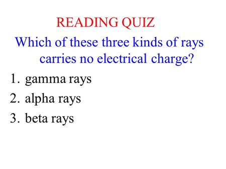 Which of these three kinds of rays carries no electrical charge?