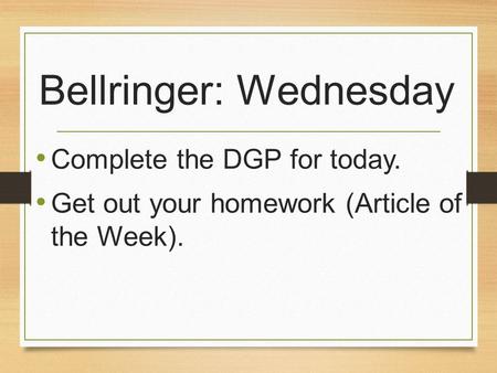 Bellringer: Wednesday Complete the DGP for today. Get out your homework (Article of the Week).