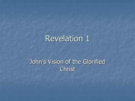 Revelation 1 John’s Vision of the Glorified Christ.