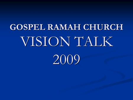 GOSPEL RAMAH CHURCH VISION TALK 2009. SOME MAJOR KEY INDICATORS OF A HEALTHY CHURCH. 3 -Number of born-again -Number of restored lives -Number of visitors.