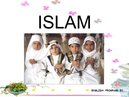 ISLAM ENGLISH PROGRAM 51. The history of Islam The Arabian Peninsula the birthplace of Islam is one of the hottest and driest regions in the world. Mohammed.