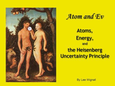 Atom and Ev Atoms, Energy, and the Heisenberg Uncertainty Principle Atoms, Energy, and the Heisenberg Uncertainty Principle By Lee Wignall.