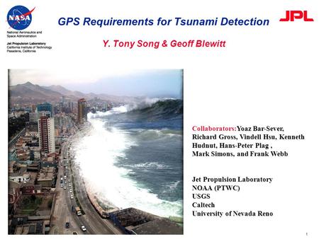 1 GPS Requirements for Tsunami Detection Y. Tony Song & Geoff Blewitt Yoaz Bar-Sever, Richard Gross, Vindell Hsu, Kenneth Hudnut, Hans-Peter Plag, Mark.