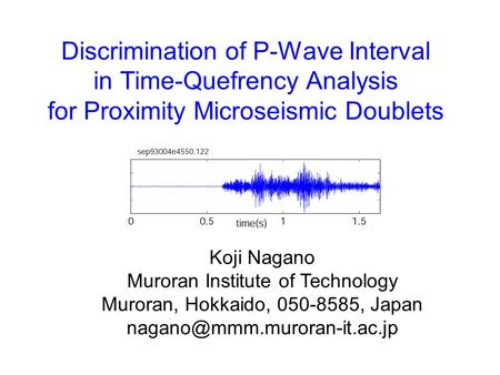 Discrimination of P-Wave Interval in Time-Quefrency Analysis for Proximity Microseismic Doublets Koji Nagano Muroran Institute of Technology Muroran, Hokkaido,