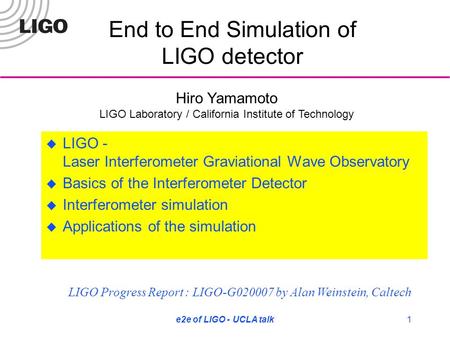E2e of LIGO - UCLA talk1 End to End Simulation of LIGO detector  LIGO - Laser Interferometer Graviational Wave Observatory  Basics of the Interferometer.