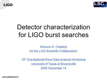 LIGO-G050650-00-Z Detector characterization for LIGO burst searches Shourov K. Chatterji for the LIGO Scientific Collaboration 10 th Gravitational Wave.