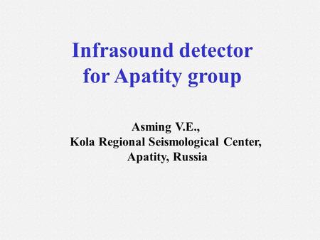 Infrasound detector for Apatity group Asming V.E., Kola Regional Seismological Center, Apatity, Russia.