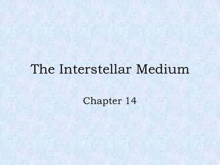 The Interstellar Medium Chapter 14. Is There Anything Between the Stars? The answer is yes! And that “stuff” forms some of the most beautiful objects.