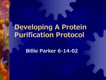 Developing A Protein Purification Protocol Billie Parker 6-14-02.