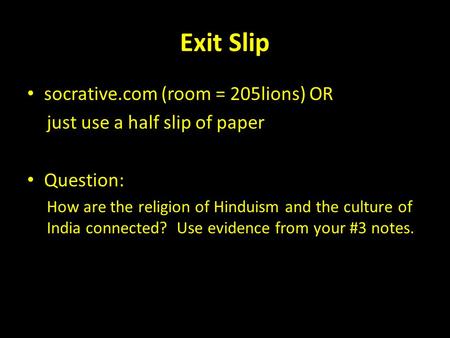 Exit Slip socrative.com (room = 205lions) OR just use a half slip of paper Question: How are the religion of Hinduism and the culture of India connected?