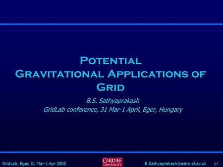 GridLab, Eger, 31 Mar-1 Apr Potential Gravitational Applications of Grid B.S. Sathyaprakash GridLab conference, 31.