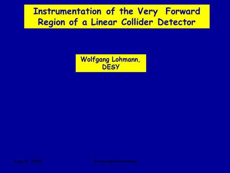 August 2005Snowmass Workshop Instrumentation of the Very Forward Region of a Linear Collider Detector Wolfgang Lohmann, DESY.