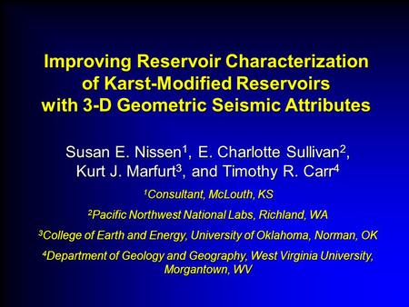 Improving Reservoir Characterization of Karst-Modified Reservoirs with 3-D Geometric Seismic Attributes Susan E. Nissen1, E. Charlotte Sullivan2, Kurt.