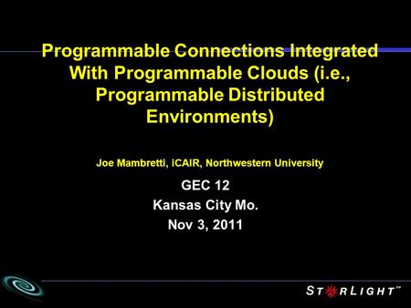Programmable Connections Integrated With Programmable Clouds (i.e., Programmable Distributed Environments) Joe Mambretti, iCAIR, Northwestern University.