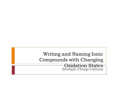 Writing and Naming Ionic Compounds with Changing Oxidation States (Multiple Charge Cations)